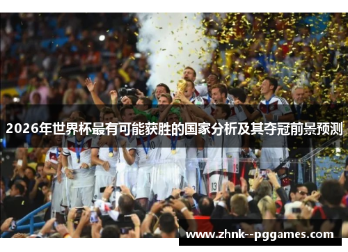 2026年世界杯最有可能获胜的国家分析及其夺冠前景预测 2026年世界杯最有可能获胜的国家分析及其夺冠前景预测