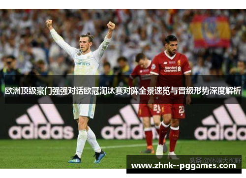 欧洲顶级豪门强强对话欧冠淘汰赛对阵全景速览与晋级形势深度解析 欧洲顶级豪门强强对话欧冠淘汰赛对阵全景速览与晋级形势深度解析