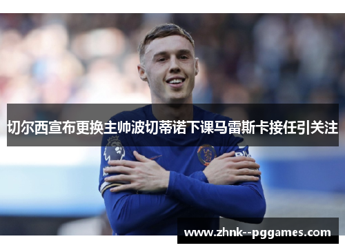 切尔西宣布更换主帅波切蒂诺下课马雷斯卡接任引关注